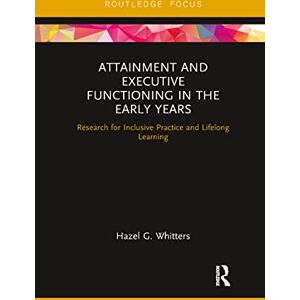 Whitters, Hazel G. Attainment and Executive Functioning in the Early Years: Research for Inclusive Practice and Lifelong Learning (Routledge Research in Early Childhood Education) Whitters, Hazel G. Attainment and Executive Functioning in the Early Years: Research for Inclusive Practice and Lifelong Learning (Routledge Research in Early Childhood Education)