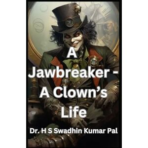 Pal, Dr. H S Swadhin Kumar A Jawbreaker A Clown's Life Pal, Dr. H S Swadhin Kumar A Jawbreaker A Clown's Life