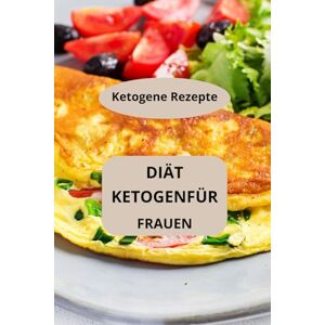 AHOLOUKPE, Herve DIÄT KETOGENFÜR FRAUEN: Ketogene Rezepte Keto-Diät für Frauen Ketogene Diätbuch AHOLOUKPE, Herve DIÄT KETOGENFÜR FRAUEN: Ketogene Rezepte Keto-Diät für Frauen Ketogene Diätbuch