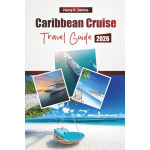 Santos, Harry K. Caribbean Cruise TRAVEL GUIDE 2026: Explore Island Hopping Adventures, Shore Excursions, Beaches, Local Cuisine, and Essential Travel Tips Santos, Harry K. Caribbean Cruise TRAVEL GUIDE 2026: Explore Island Hopping Adventures, Shore Excursions, Beaches, Local Cuisine, and Essential Travel Tips