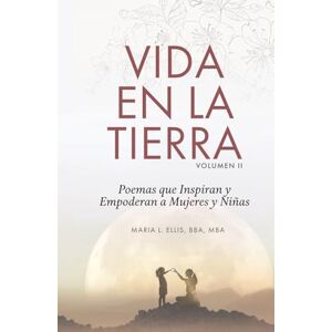 Ellis BBA MBA, Maria L Vida en la Tierra: Poemas que Inspiran y Empoderan a Mujeres y Niñas Ellis BBA MBA, Maria L Vida en la Tierra: Poemas que Inspiran y Empoderan a Mujeres y Niñas