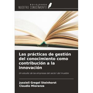Gregol Steinhorst, Jussieli Las prácticas de gestión del conocimiento como contribución a la innovación: Un estudio de las empresas del sector del mueble Gregol Steinhorst, Jussieli Las prácticas de gestión del conocimiento como contribución a la innovación: Un estudio de las empresas del sector del mueble