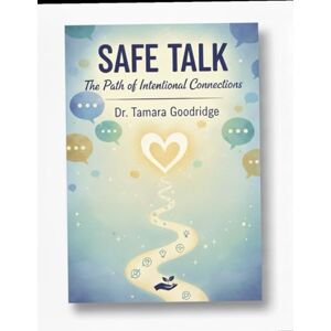 Goodridge PhD, Tamara Linda Safe Talk: The Path to Intentional Connections Goodridge PhD, Tamara Linda Safe Talk: The Path to Intentional Connections