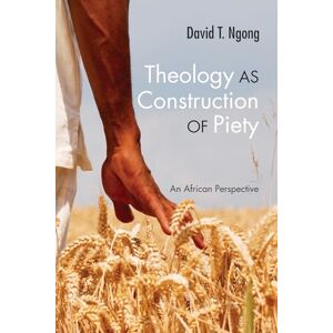 Ngong, David T. Theology as Construction of Piety: An African Perspective Ngong, David T. Theology as Construction of Piety: An African Perspective