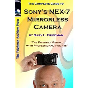 Friedman, Gary The Complete Guide to Sony's NEX-7 Mirrorless Camera (B&W Edition) Friedman, Gary The Complete Guide to Sony's NEX-7 Mirrorless Camera (B&W Edition)