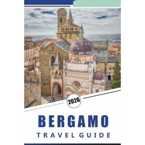 Rosson, Kevin D. BERGAMO TRAVEL GUIDE 2026: Exploring Northern Italy’s Historic Hilltop City, Medieval Architecture, Top Attractions, Walking Routes, Local Cuisine and Cultural Experiences in Lombardy Rosson, Kevin D. BERGAMO TRAVEL GUIDE 2026: Exploring Northern Italy’s Historic Hilltop City, Medieval Architecture, Top Attractions, Walking Routes, Local Cuisine and Cultural Experiences in Lombardy