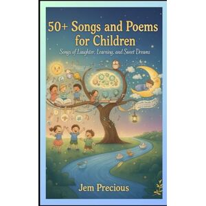 Precious, Jem 50+ Songs and Poems for Children: Songs of Laughter, Learning, and Sweet Dreams Precious, Jem 50+ Songs and Poems for Children: Songs of Laughter, Learning, and Sweet Dreams