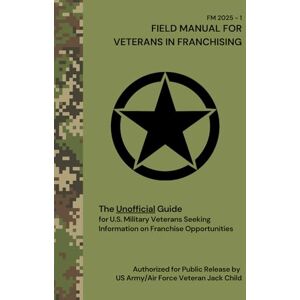 Child, Jack Field Manual for Veterans in Franchising: The Unofficial Guide for U.S. Military Veterans Seeking Information on Franchise Opportunities Child, Jack Field Manual for Veterans in Franchising: The Unofficial Guide for U.S. Military Veterans Seeking Information on Franchise Opportunities
