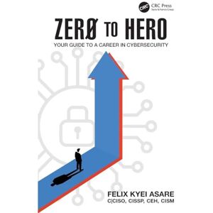 Asare, Felix Kyei Zero to Hero: Your Guide to a Career in Cybersecurity Asare, Felix Kyei Zero to Hero: Your Guide to a Career in Cybersecurity