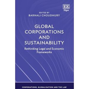 Choudhury, Barnali Global Corporations and Sustainability: Rethinking Legal and Economic Frameworks (Corporations, Globalisation and the Law series) Choudhury, Barnali Global Corporations and Sustainability: Rethinking Legal and Economic Frameworks (Corporations, Globalisation and the Law series)