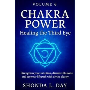 Day, Shonda Chakra Power: Healing the Third Eye: Strengthen your intuition, dissolve illusions, and see your life path with divine clarity (Chakra Power: Root to ... Healing, and Awakening Your Energy System) Day, Shonda Chakra Power: Healing the Third Eye: Strengthen your intuition, dissolve illusions, and see your life path with divine clarity (Chakra Power: Root to ... Healing, and Awakening Your Energy System)