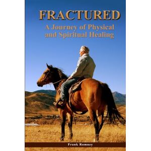 Romney, Frank Fractured: A Journey of Physical and Spiritual Healing Romney, Frank Fractured: A Journey of Physical and Spiritual Healing