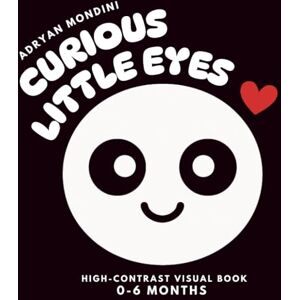 Mondini, Adryan Curious Little Eyes: High-contrast visual book for newborns (0–6 months) Discover shapes, textures, and colors with your baby Mondini, Adryan Curious Little Eyes: High-contrast visual book for newborns (0–6 months) Discover shapes, textures, and colors with your baby