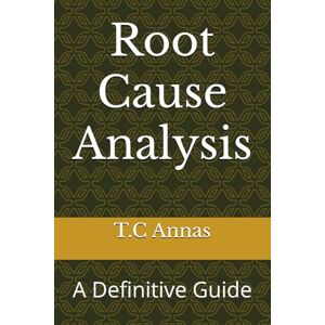 Annas, Mr. Terry CE Root Cause Analysis: A Definitive Guide Annas, Mr. Terry CE Root Cause Analysis: A Definitive Guide