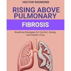 Redmond, Hector Rising Above Pulmonary Fibrosis: Breathing Strategies for Comfort, Energy, and Quality Living Redmond, Hector Rising Above Pulmonary Fibrosis: Breathing Strategies for Comfort, Energy, and Quality Living