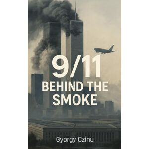 Czinu, Gyorgy 9/11 Behind the Smoke (Hidden Truths: Government Secrets & Conspiracies) Czinu, Gyorgy 9/11 Behind the Smoke (Hidden Truths: Government Secrets & Conspiracies)