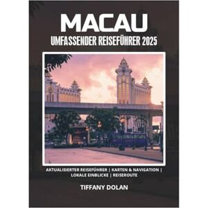DOLAN, TIFFANY MACAU UMFASSENDER REISEFÜHRER 2025 DOLAN, TIFFANY MACAU UMFASSENDER REISEFÜHRER 2025