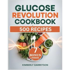 Garretson, Kimberly Glucose Revolution Cookbook: Wholesome Recipes and Everyday Hacks to Keep Blood Sugar Steady Improve Mood and Protect Long Term Health Garretson, Kimberly Glucose Revolution Cookbook: Wholesome Recipes and Everyday Hacks to Keep Blood Sugar Steady Improve Mood and Protect Long Term Health