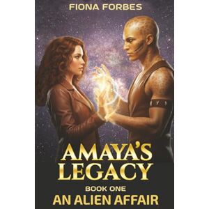 Forbes, Fiona An Alien Affair Amaya's Legacy Book One: Perfect for sci-fi lovers who relish hot romance, riveting action, and extraterrestial legends.: 1 Forbes, Fiona An Alien Affair Amaya's Legacy Book One: Perfect for sci-fi lovers who relish hot romance, riveting action, and extraterrestial legends.: 1