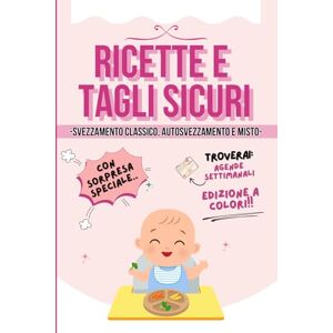 Mariani, Lorena Ricette e Tagli Sicuri EDIZIONE A COLORI: Svezzamento sicuro per il tuo bambino. Ricettario per la mamma e tutta la famiglia. Consigli pratici e agende settimanali per la corretta dieta del neonato. Mariani, Lorena Ricette e Tagli Sicuri EDIZIONE A COLORI: Svezzamento sicuro per il tuo bambino. Ricettario per la mamma e tutta la famiglia. Consigli pratici e agende settimanali per la corretta dieta del neonato.
