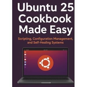 Fowler, Hank G. Ubuntu 25 Cookbook Made Easy: Scripting, Configuration Management, and Self-Healing Systems (All-in-One Tech Guidebook for Learning Programming, Web ... Apps, Software Tools, and Coding Languages) Fowler, Hank G. Ubuntu 25 Cookbook Made Easy: Scripting, Configuration Management, and Self-Healing Systems (All-in-One Tech Guidebook for Learning Programming, Web ... Apps, Software Tools, and Coding Languages)