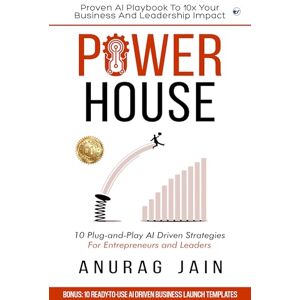 Jain, Anurag POWERHOUSE: Proven AI Playbook to 10x Your Business and Leadership Impact: 10 Plug-and-Play Artificial Intelligence Driven Business Ideas and Strategies for Aspiring Entrepreneurs and Leaders Jain, Anurag POWERHOUSE: Proven AI Playbook to 10x Your Business and Leadership Impact: 10 Plug-and-Play Artificial Intelligence Driven Business Ideas and Strategies for Aspiring Entrepreneurs and Leaders