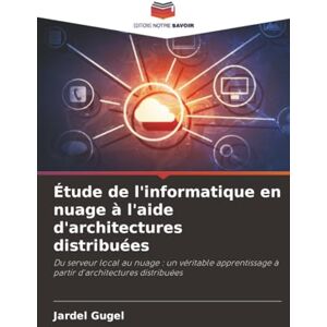 Gugel, Jardel Étude de l'informatique en nuage à l'aide d'architectures distribuées: Du serveur local au nuage : un véritable apprentissage à partir d'architectures distribuées Gugel, Jardel Étude de l'informatique en nuage à l'aide d'architectures distribuées: Du serveur local au nuage : un véritable apprentissage à partir d'architectures distribuées