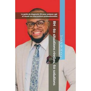 Ikolonga, Teddy RH : 60 situations réelles, 60 solutions: Le guide du diagnostic RH pour analyser, agir et réussir ses interventions professionnelles (Les outils stratégiques du professionnel RH – Volume 1) Ikolonga, Teddy RH : 60 situations réelles, 60 solutions: Le guide du diagnostic RH pour analyser, agir et réussir ses interventions professionnelles (Les outils stratégiques du professionnel RH – Volume 1)