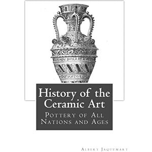 Jaquemart, Albert History of the Ceramic Art: Pottery of All Nations and Ages Jaquemart, Albert History of the Ceramic Art: Pottery of All Nations and Ages