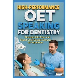 Thomas, Jobin High-Performance OET Speaking for Dentistry: Strategic Role-Plays and Expert-Level Sample Answers for Top Scores Thomas, Jobin High-Performance OET Speaking for Dentistry: Strategic Role-Plays and Expert-Level Sample Answers for Top Scores