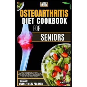 Henry, Dr. Fiona OSTEOARTHRITIS DIET COOKBOOK FOR SENIORS: Delicious and Nutritious Anti-inflammatory Recipes with Meal Plans to Reduce Inflammation and Fight ... Recipes for Osteoarthritis Relief) Henry, Dr. Fiona OSTEOARTHRITIS DIET COOKBOOK FOR SENIORS: Delicious and Nutritious Anti-inflammatory Recipes with Meal Plans to Reduce Inflammation and Fight ... Recipes for Osteoarthritis Relief)