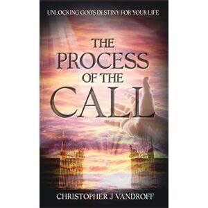 Vandroff, Christopher J The Process of the Call: Unlocking God's Destiny for Your Life Vandroff, Christopher J The Process of the Call: Unlocking God's Destiny for Your Life