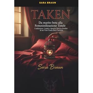 Braun TAKEN Da marito beta alla Femminilizzazione Totale: Umiliazione, Castità e Sporchi Desideri Proibiti di un Vero Uomo Beta Cuckold: 13 (Oltre il Desiderio: Guide e Racconti sul Cuckolding) Braun TAKEN Da marito beta alla Femminilizzazione Totale: Umiliazione, Castità e Sporchi Desideri Proibiti di un Vero Uomo Beta Cuckold: 13 (Oltre il Desiderio: Guide e Racconti sul Cuckolding)