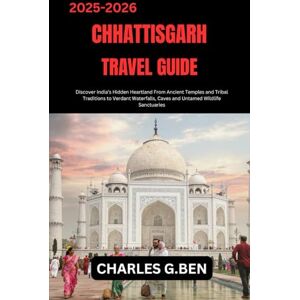 BEN, CHARLES G. CHHATTISGARH TRAVEL GUIDE: Discover India’s Hidden Heartland From Ancient Temples and Tribal Traditions to Verdant Waterfalls, Caves and Untamed Wildlife Sanctuaries BEN, CHARLES G. CHHATTISGARH TRAVEL GUIDE: Discover India’s Hidden Heartland From Ancient Temples and Tribal Traditions to Verdant Waterfalls, Caves and Untamed Wildlife Sanctuaries