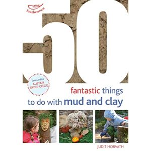 Horvath, Judit 50 Fantastic Ideas for things to do with Mud and Clay Horvath, Judit 50 Fantastic Ideas for things to do with Mud and Clay