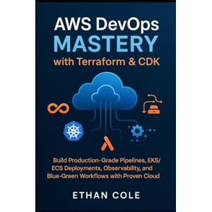 Cole, Ethan AWS DevOps Mastery with Terraform & CDK: Build Production-Grade Pipelines, EKS/ECS Deployments, Observability, and Blue-Green Workflows with Proven Cloud Patterns. Cole, Ethan AWS DevOps Mastery with Terraform & CDK: Build Production-Grade Pipelines, EKS/ECS Deployments, Observability, and Blue-Green Workflows with Proven Cloud Patterns.
