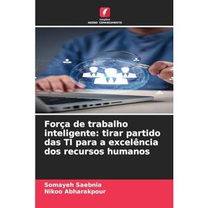 Saebnia, Somayeh Força de trabalho inteligente: tirar partido das TI para a excelência dos recursos humanos Saebnia, Somayeh Força de trabalho inteligente: tirar partido das TI para a excelência dos recursos humanos