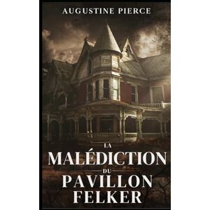 Pierce, Augustine La Malédiction du Pavillon Felker: La Trilogie de la Malédiction Braddock Tome 2 Pierce, Augustine La Malédiction du Pavillon Felker: La Trilogie de la Malédiction Braddock Tome 2