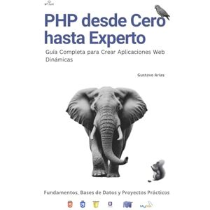 Arias, Gustavo PHP desde Cero hasta Experto: Guía Completa para Crear Aplicaciones Web Dinámicas: Curso Completo de PHP: Fundamentos, Bases de Datos y Proyectos Prácticos Arias, Gustavo PHP desde Cero hasta Experto: Guía Completa para Crear Aplicaciones Web Dinámicas: Curso Completo de PHP: Fundamentos, Bases de Datos y Proyectos Prácticos
