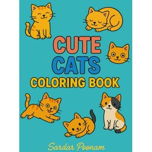 Sardar, Poonam Kaur Cute Cats Coloring Book for Kids and Cat Lovers.: Adorable Kittens to Color – Fun, Relaxing, and Perfect for All Ages Sardar, Poonam Kaur Cute Cats Coloring Book for Kids and Cat Lovers.: Adorable Kittens to Color – Fun, Relaxing, and Perfect for All Ages