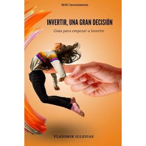 Iglesias, Vladimir Invertir, una gran decisión: Guía para empezar a invertir: 1 (Como empezar a invertir en Acciones y ETFs desde cero) Iglesias, Vladimir Invertir, una gran decisión: Guía para empezar a invertir: 1 (Como empezar a invertir en Acciones y ETFs desde cero)