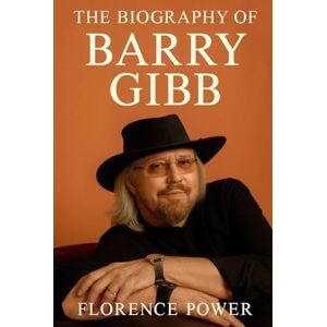 Power, Florence The Biography of Barry Gibb: Living Through Loss, Singing Through Time Power, Florence The Biography of Barry Gibb: Living Through Loss, Singing Through Time