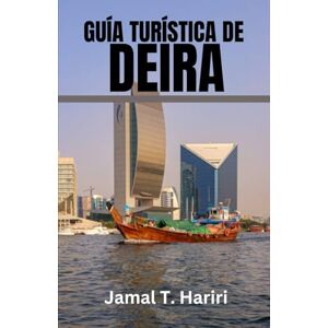 Hariri, Jamal T. GUÍA TURÍSTICA DE DEIRA: Deira es el corazón dorado del antiguo Dubái, donde los zocos, las especias y las tradiciones de la ribera se fusionan con la ... oro hasta los ricos sabores y el patrimonio Hariri, Jamal T. GUÍA TURÍSTICA DE DEIRA: Deira es el corazón dorado del antiguo Dubái, donde los zocos, las especias y las tradiciones de la ribera se fusionan con la ... oro hasta los ricos sabores y el patrimonio