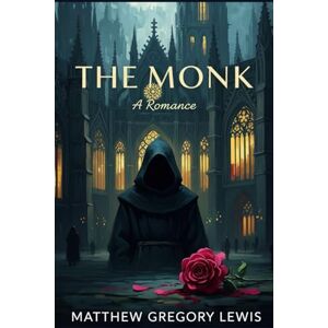 MATTHEW GREGORY LEWIS The Monk: A Romance MATTHEW GREGORY LEWIS The Monk: A Romance