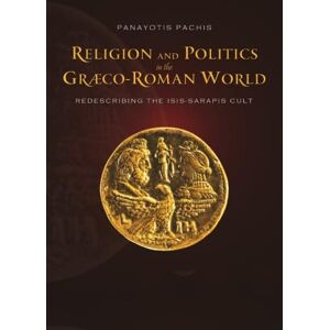 Pachis, Panayiotis Religion and Politics in the Greco-Roman World: Redescribing the Isis Sarapis Cult Pachis, Panayiotis Religion and Politics in the Greco-Roman World: Redescribing the Isis Sarapis Cult