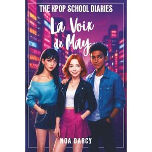 Darcy, Noa The Kpop School Diaries : La Voix de May: Un roman pour les ados et les Young Adults sur la musique k-pop, la culture coréenne des idols et des trainees & la confiance en soi Darcy, Noa The Kpop School Diaries : La Voix de May: Un roman pour les ados et les Young Adults sur la musique k-pop, la culture coréenne des idols et des trainees & la confiance en soi