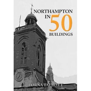 Talbott, Lorna Northampton in 50 Buildings Talbott, Lorna Northampton in 50 Buildings