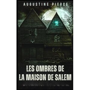 Pierce, Augustine Les Ombres de la Maison de Salem: Royaume Ténébreux Tome 5 Pierce, Augustine Les Ombres de la Maison de Salem: Royaume Ténébreux Tome 5