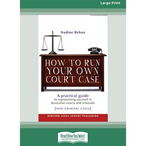 Behan, Nadine How To Run Your Own Court Case: A practical Guide to Representing Yourself in Australian Courts and Tribunals: Non-Criminal Cases: A Practical Guide to Representing Yourself in Non-Criminal Cases Behan, Nadine How To Run Your Own Court Case: A practical Guide to Representing Yourself in Australian Courts and Tribunals: Non-Criminal Cases: A Practical Guide to Representing Yourself in Non-Criminal Cases