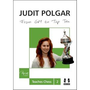 Polgar, Judit From GM to Top Ten: Judit Polgar Teaches Chess 2 Polgar, Judit From GM to Top Ten: Judit Polgar Teaches Chess 2